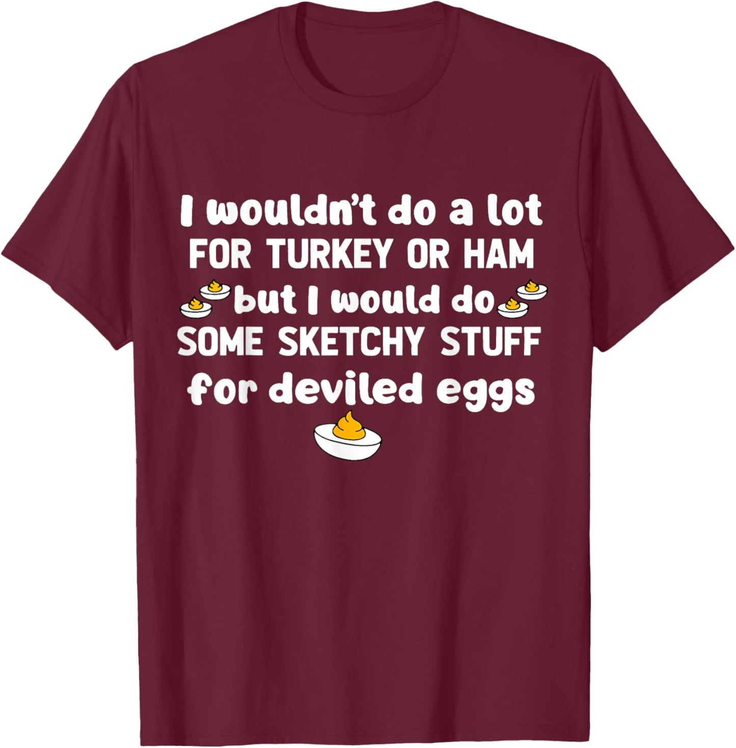 I Wouldn't Do A Lot for Turkey Or Ham But I Would Do Sketchy T-Shirt - T-Shirt | Maroon