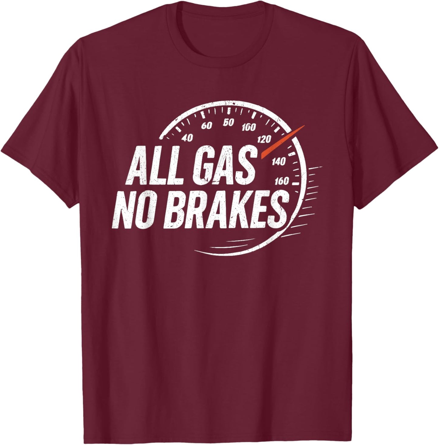 All Gas No Brakes Inspirational Motivational Cute Men Women T-Shirt - T-Shirt | Maroon