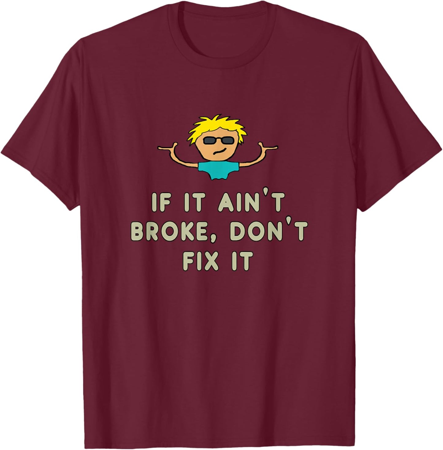 If It Ain't Broke, Don't Fix It T-Shirt - T-Shirt | Maroon