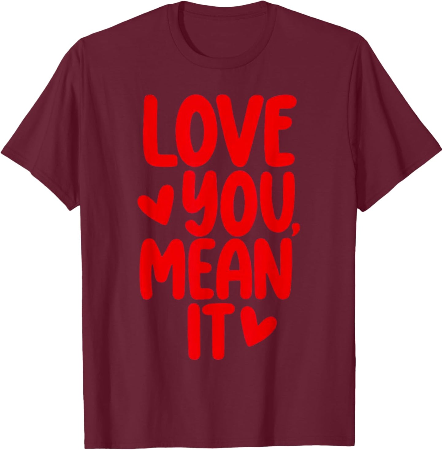 Love You Mean It T-Shirt - T-Shirt | Maroon