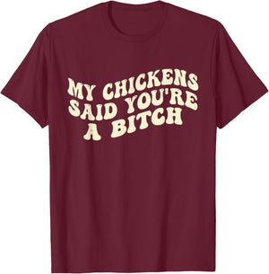 My Chickens Said You're A Bitch Funny Farmer Chicken Lover T-Shirt - T-Shirt | Maroon