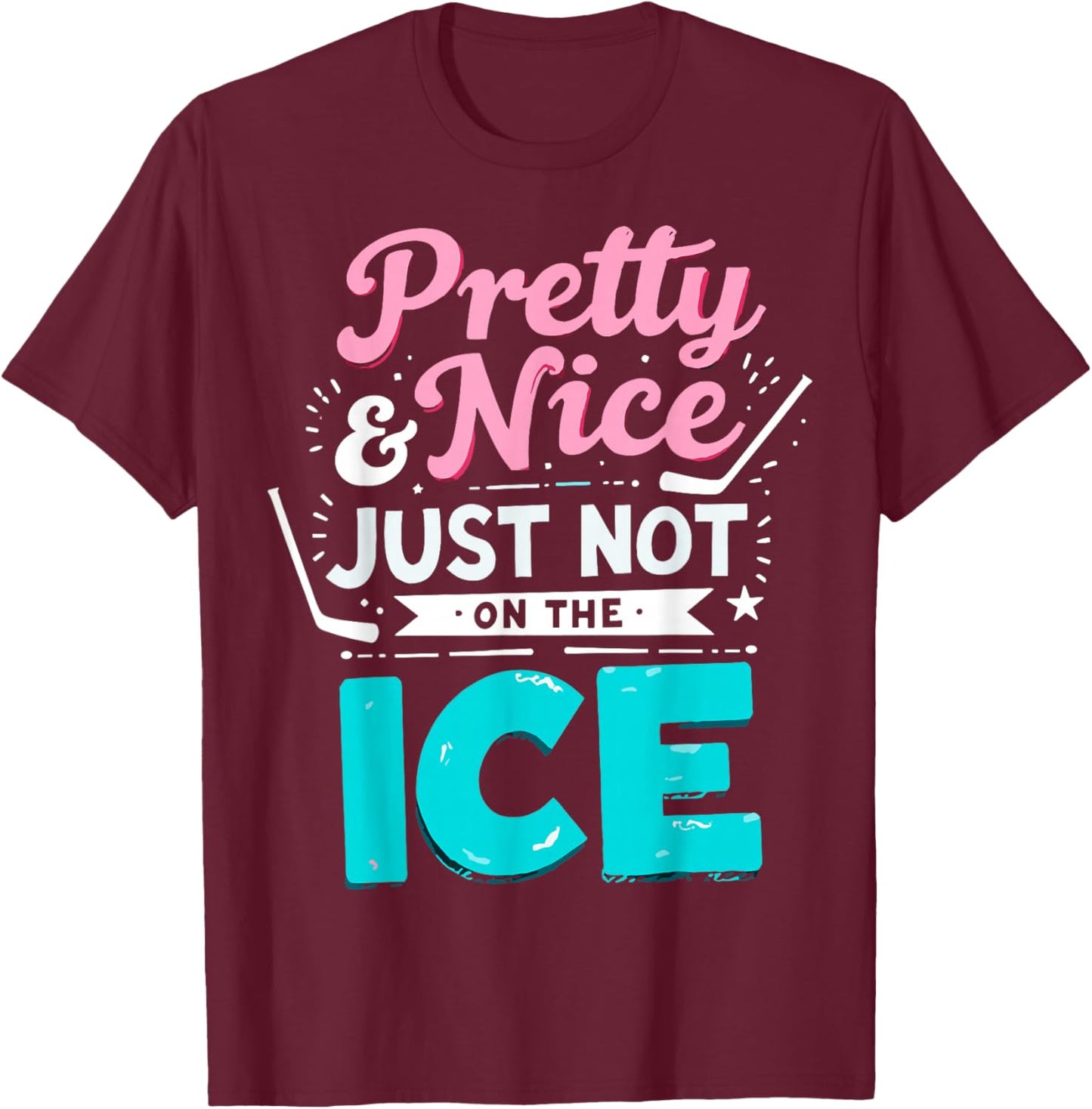 Funny Ice Hockey Girl Pretty and Nice Just Not On The Ice T-Shirt - T-Shirt | Maroon