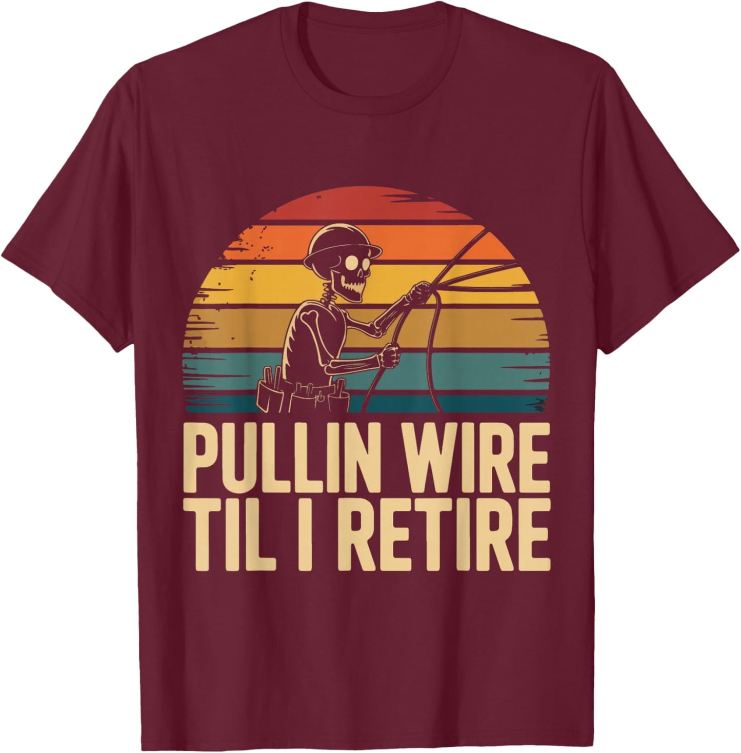 Pullin Wire Til I Retire Funny Electrician Skeleton Vintage T-Shirt - T-Shirt | Maroon