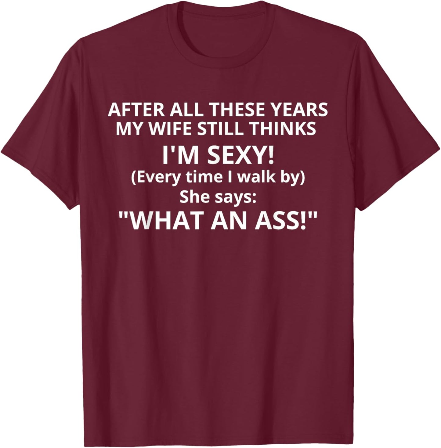 After All These Years My Wife Still Thinks I'm Sexy Husband T-Shirt - T-Shirt | Maroon