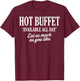 Hot Buffet Available All Day Eat As Much As You Like Funny T-Shirt - T-Shirt | Maroon
