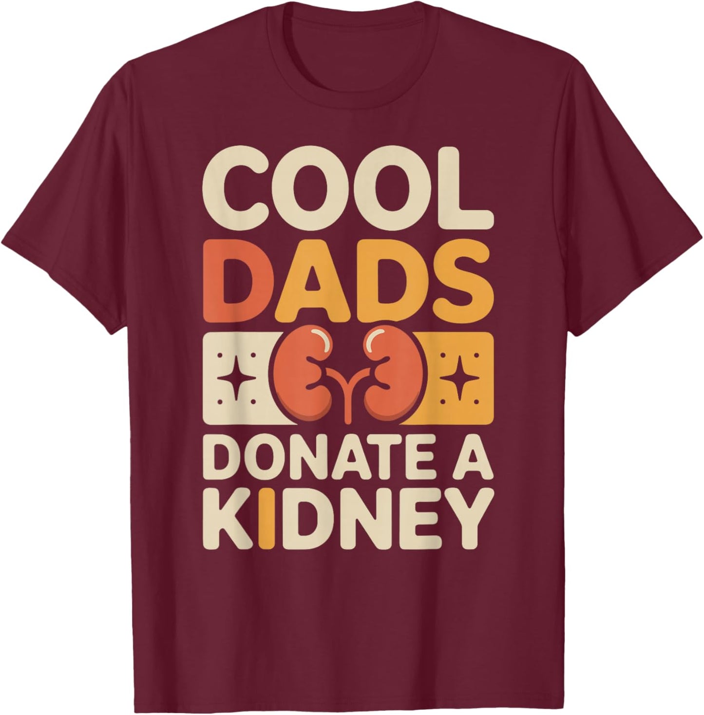 Cool Dads Donate A Kidney Funny Kidney Donor T-Shirt - T-Shirt | Maroon