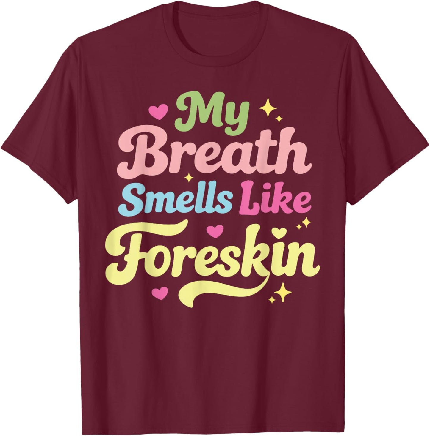 My Breath Smells Like Foreskin T-Shirt - T-Shirt | Maroon