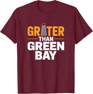 Grater Than Green Bay Greater Cheese Grate Wisconsin Sayings T-Shirt - T-Shirt | Maroon