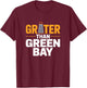 Grater Than Green Bay Greater Cheese Grate Wisconsin Sayings T-Shirt - T-Shirt | Maroon