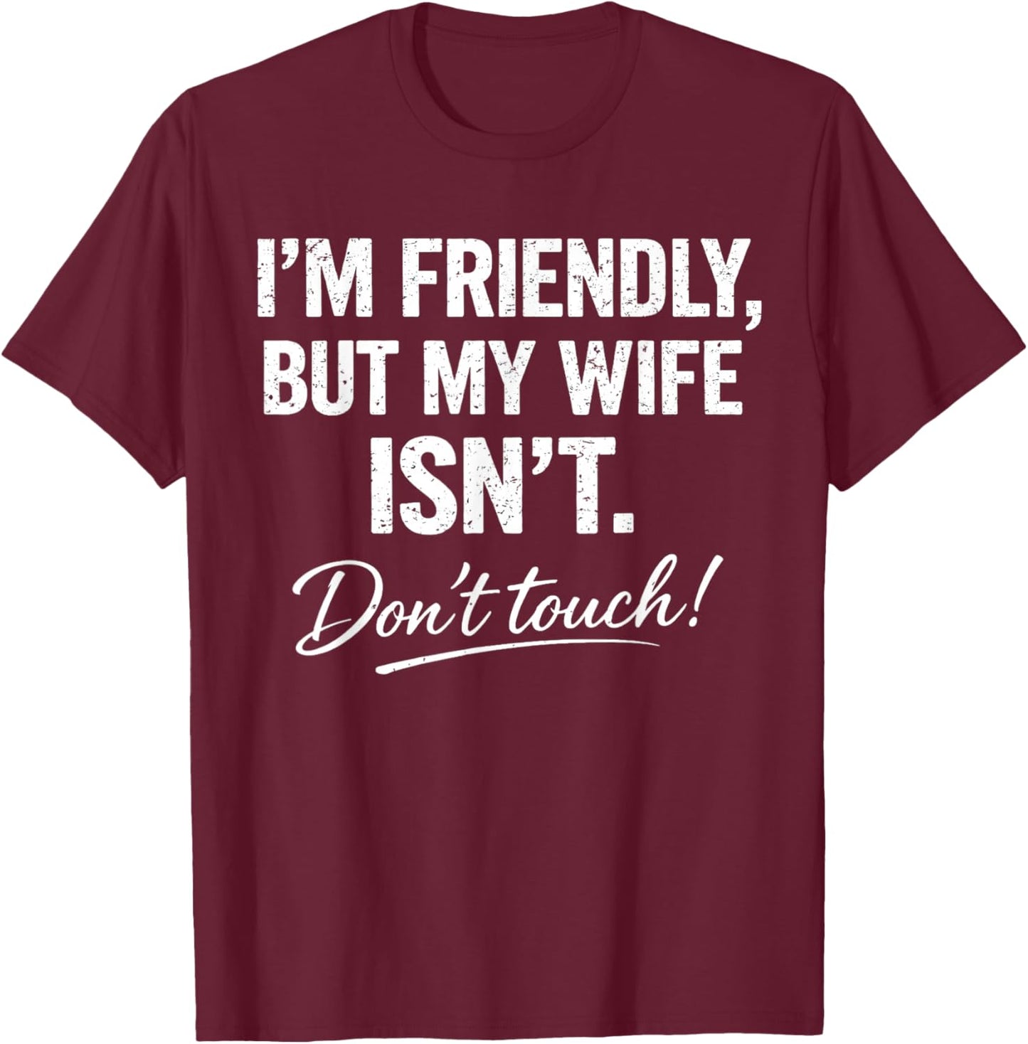 I'm Friendly But My Wife Isn't Don't Touch Funny T-Shirt - T-Shirt | Maroon