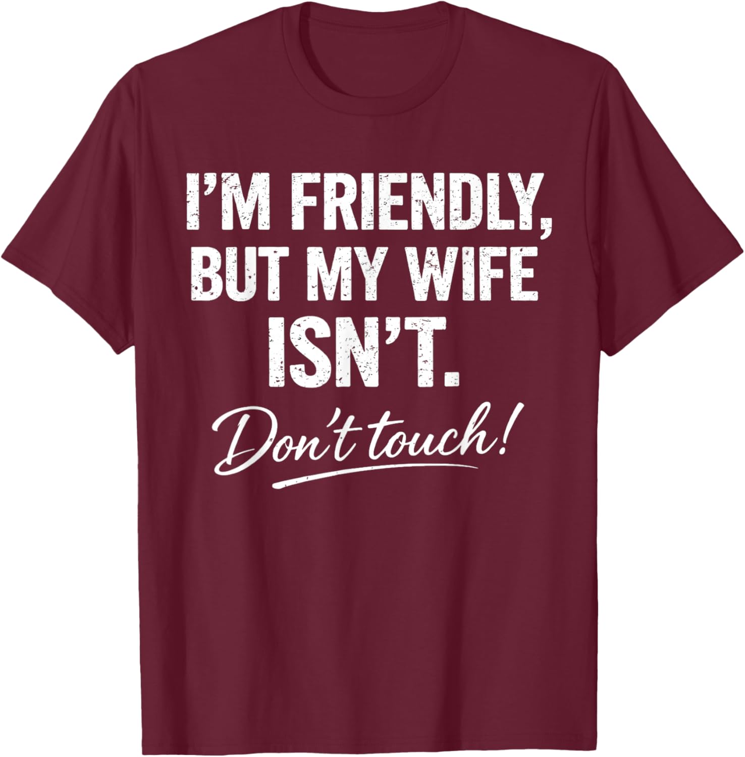 I'm Friendly But My Wife Isn't Don't Touch Funny T-Shirt - T-Shirt | Maroon