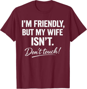 I'm Friendly But My Wife Isn't Don't Touch Funny T-Shirt - T-Shirt | Maroon
