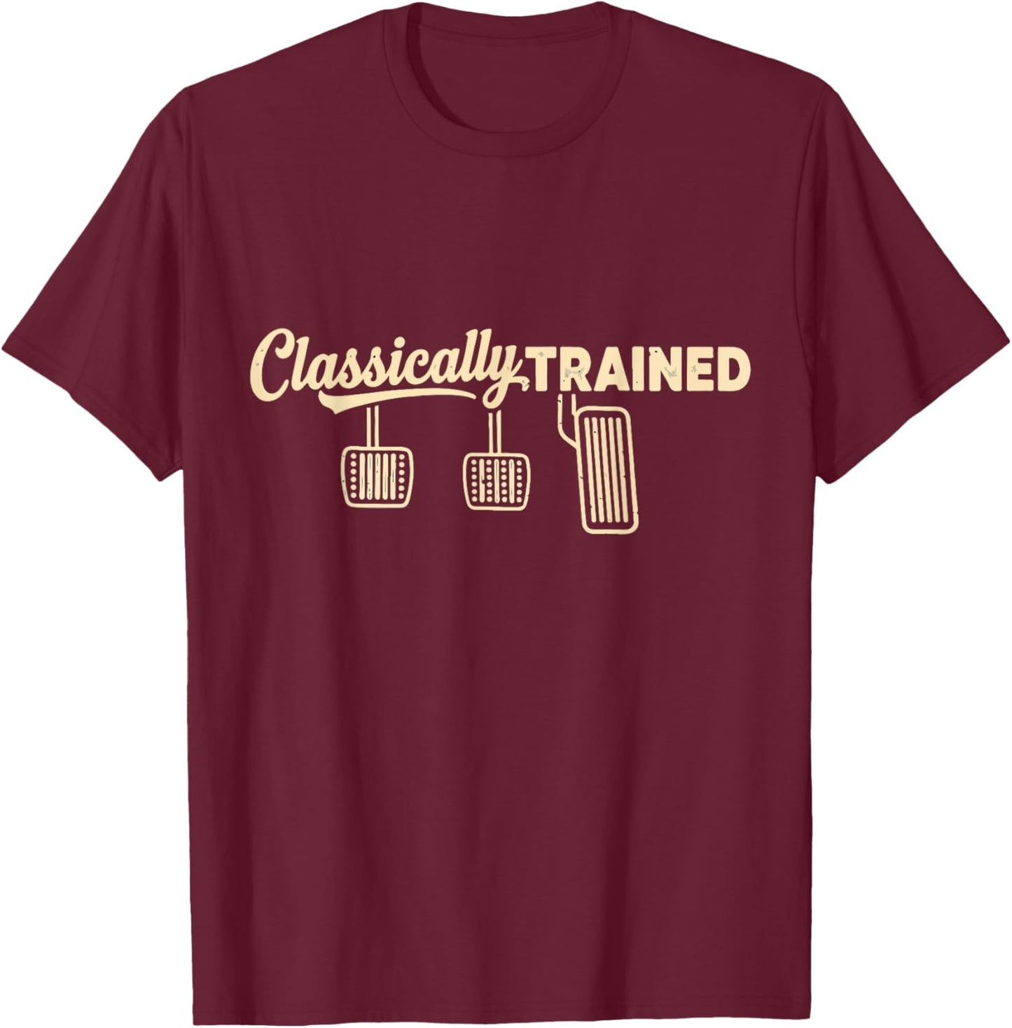 Three Pedals Classically Trained Manual Transmission Driver T-Shirt - T-Shirt | Maroon