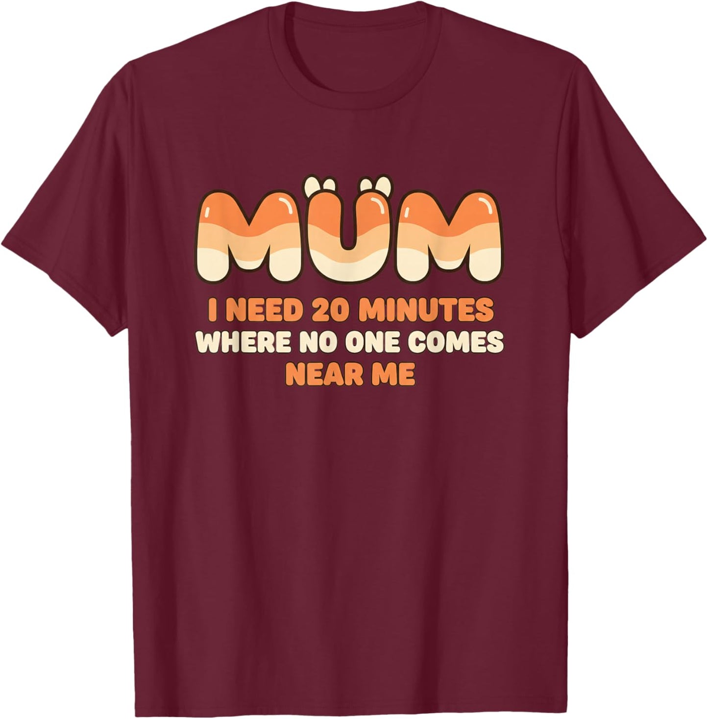 Mom Funny Mum I Need 20 Minutes Where No One Comes Near Me T-Shirt - T-Shirt | Maroon
