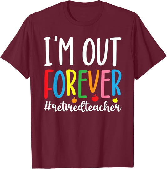 I'm Out Retired Teacher Retirement Retired School Teacher T-Shirt - T-Shirt | Maroon