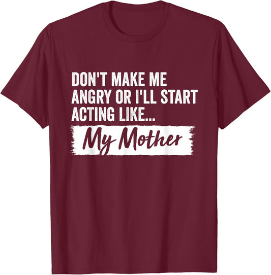 Funny Daughter Don't Make Me Angry Or I’ll Act Like Mother T-Shirt - T-Shirt | Maroon