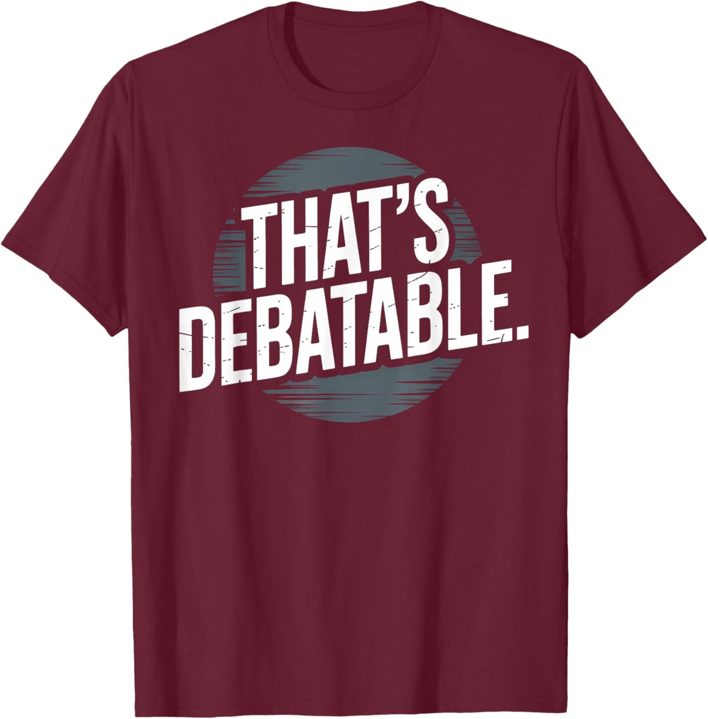 Funny Debate Team That's Debatable T-Shirt - T-Shirt | Maroon