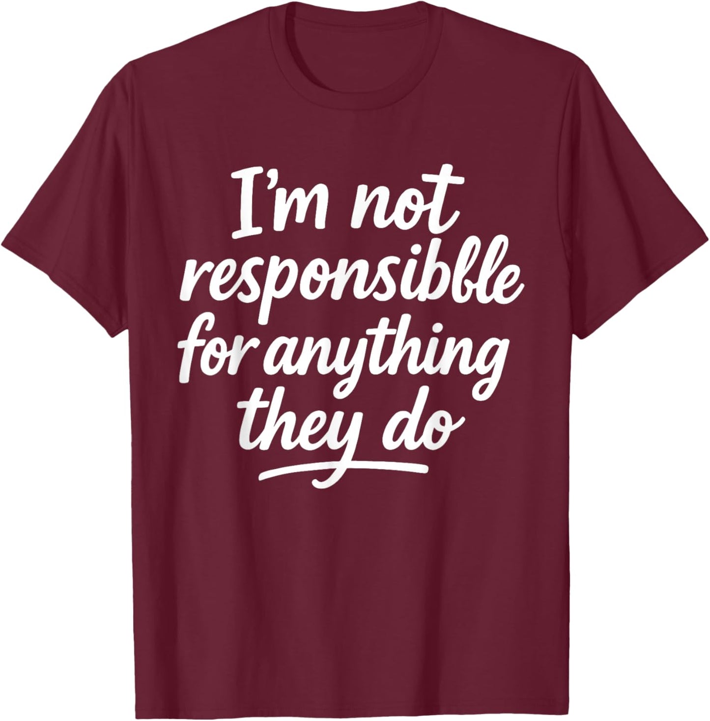 I'm Not Responsible for Anything They Do T-Shirt - T-Shirt | Maroon