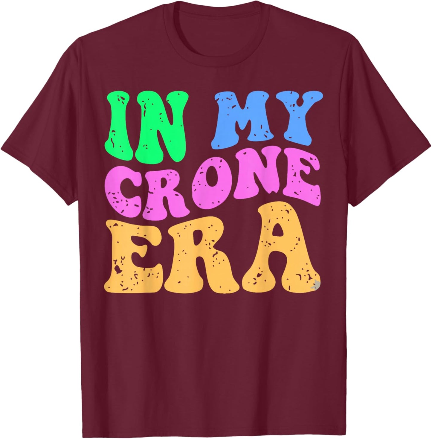 Funny Menopause Midlife 40th 50th Birthday in My Crone Era T-Shirt - T-Shirt | Maroon