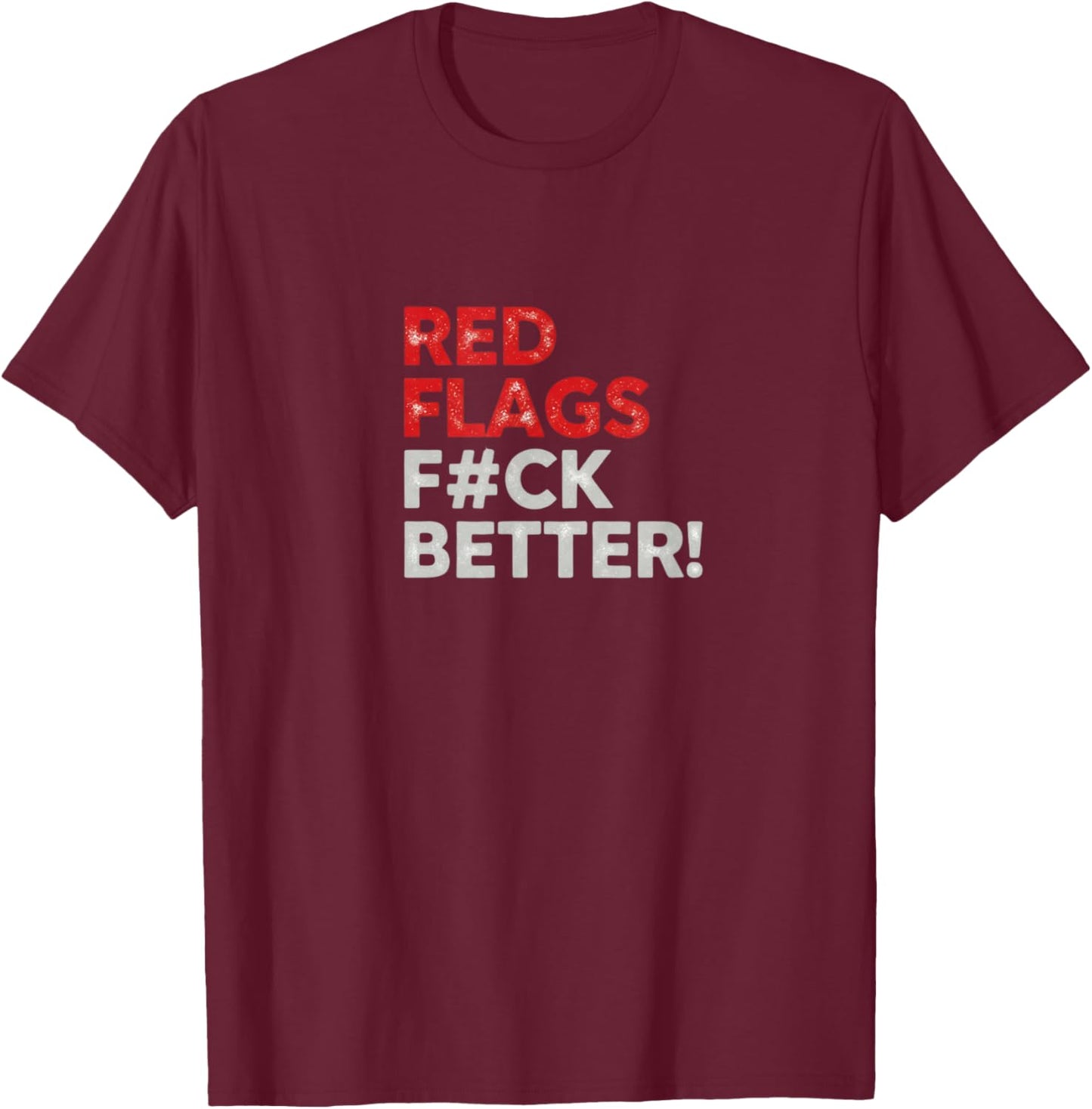 Red Flags Fuck Better Valentine's Day Dating Humor T-Shirt - T-Shirt | Maroon