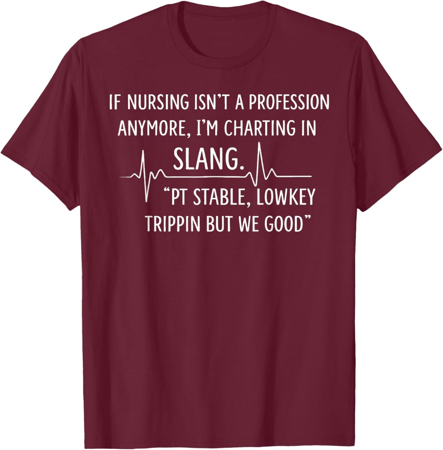 If Nursing Isn't A Profession Anymore I'm Charting in Slang T-Shirt - T-Shirt | Maroon