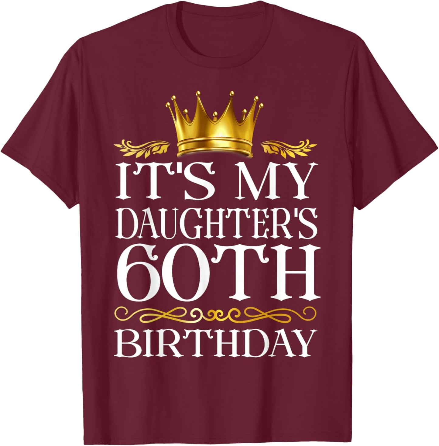 It's My Daughter's 60th Birthday Happy Birthday 60 Years Old T-Shirt - T-Shirt | Maroon