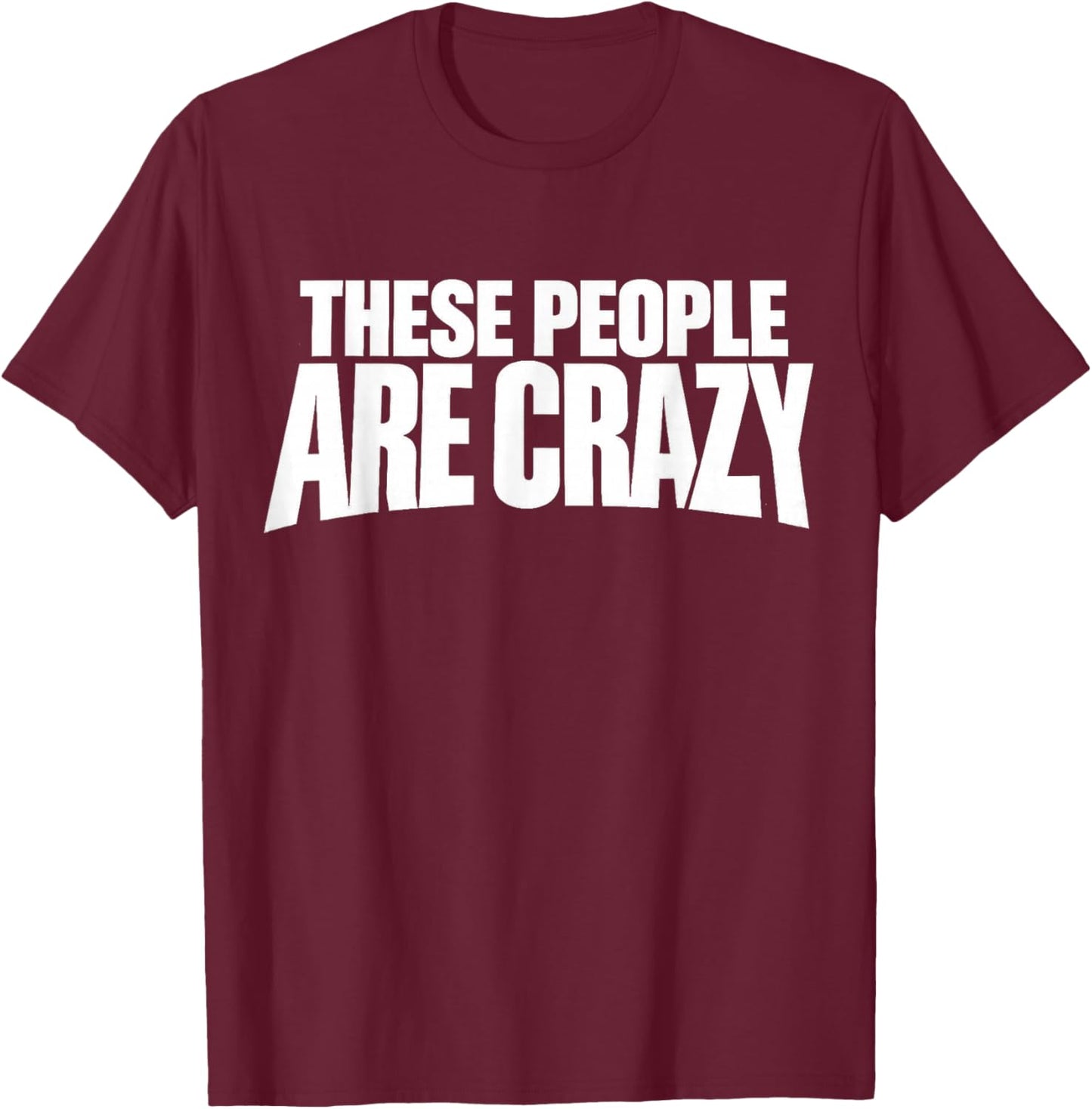 These People are Crazy. I'm Telling You, They're Crazy T-Shirt - T-Shirt | Maroon