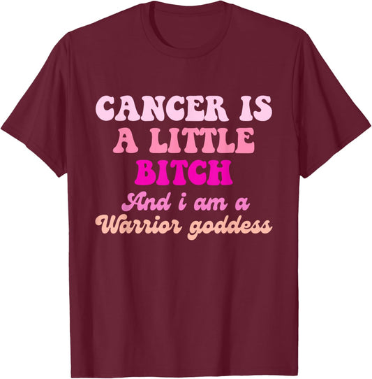 Cancer is A Little Bitch and I Am A Warrior Goddess T-Shirt - T-Shirt | Maroon
