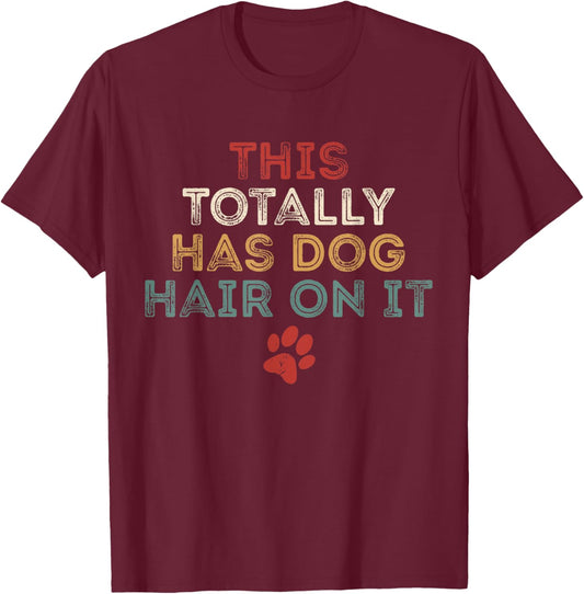 This Totally Has Dog Hair On It Funny Dog Lovers Dog Quote T-Shirt - T-Shirt | Maroon