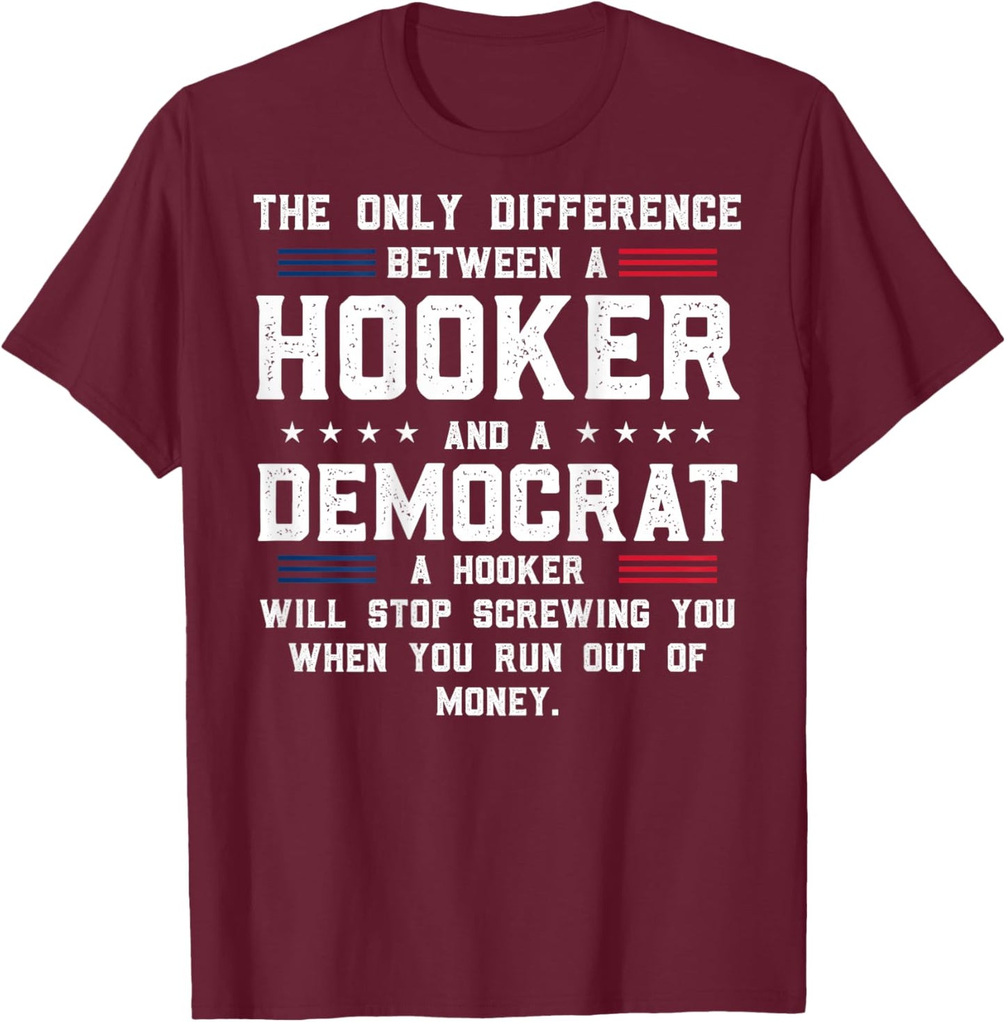 ON Back The Only Difference Between A Hooker and A Democrat T-Shirt - T-Shirt | Maroon
