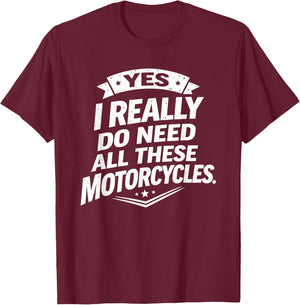 Yes I Really Do Need All These Motorcycles Funny Garage T-Shirt - T-Shirt | Maroon