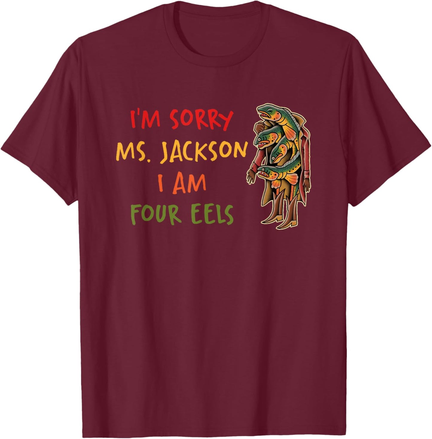Im Sorry Ms Jackson I Am Four Eels T-Shirt - T-Shirt | Maroon