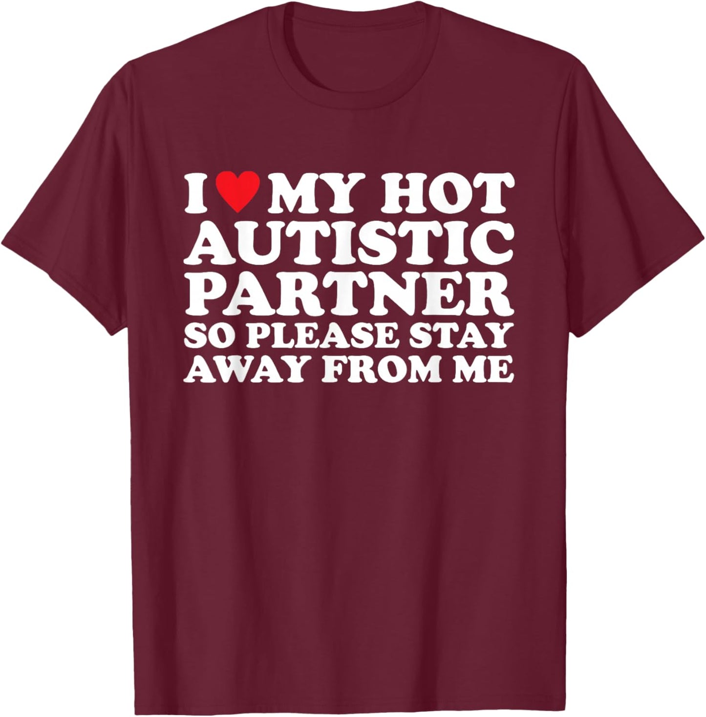 I Love My Hot Autistic Partner So Please Stay Away from Me T-Shirt - T-Shirt | Maroon
