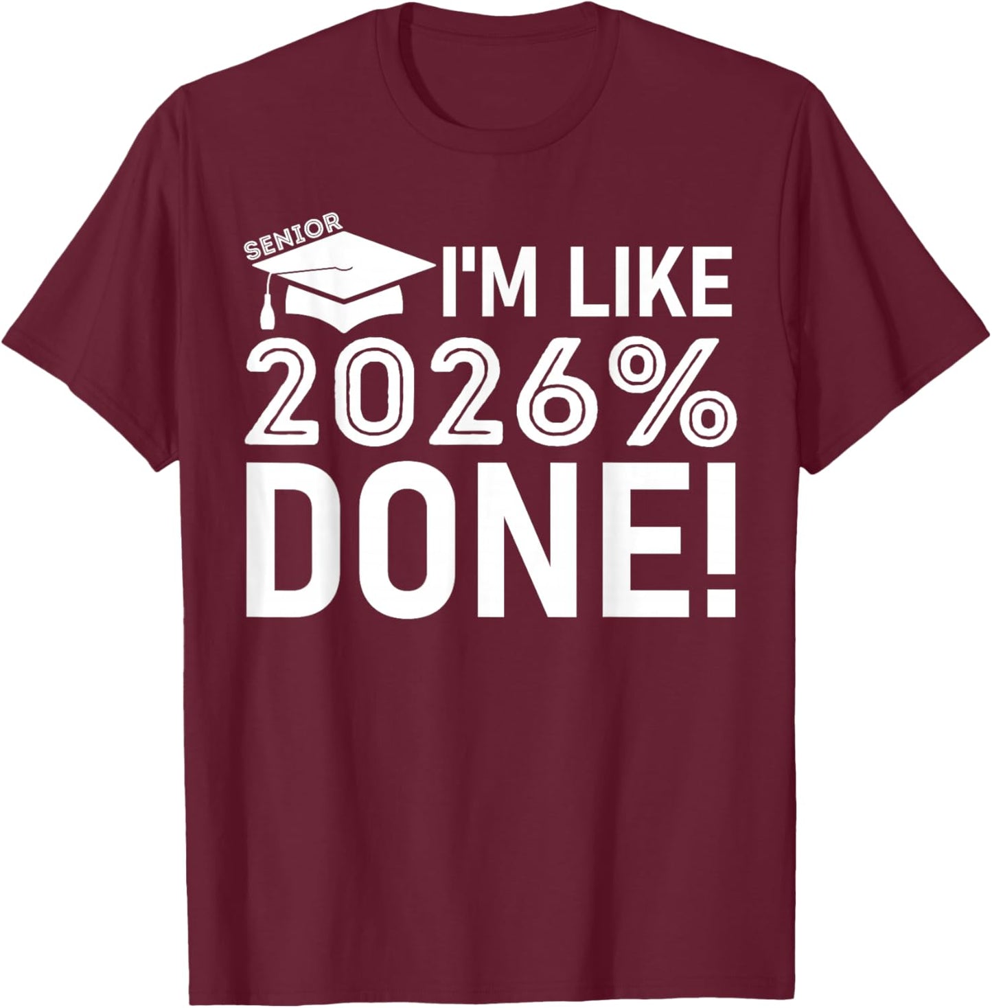 Funny Graduation Class of 2026 Senior I'm Like 2026% Done T-Shirt - T-Shirt | Maroon