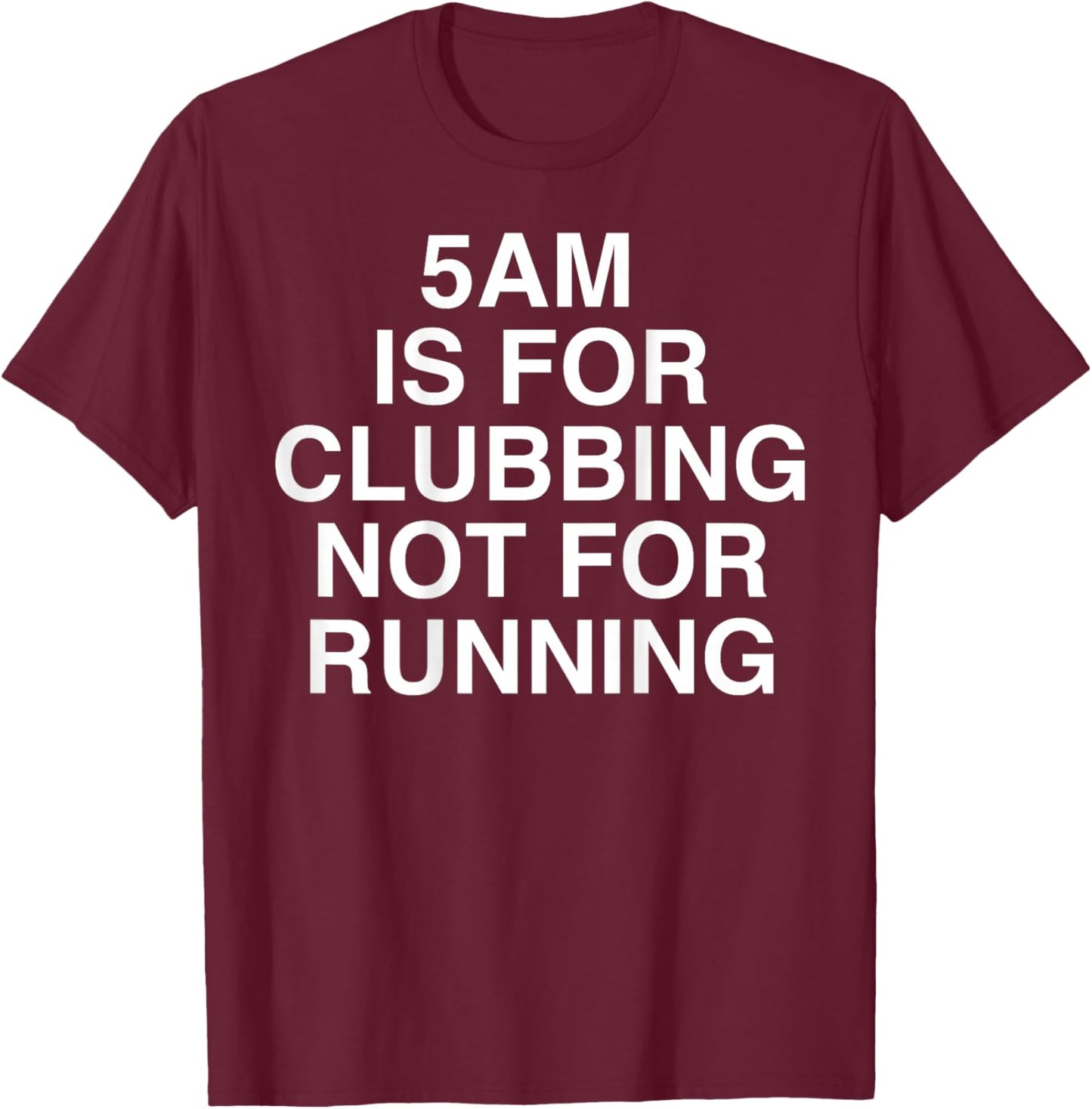 5AM is for Clubbing Not for Running Funny Bar Party Lovers T-Shirt - T-Shirt | Maroon