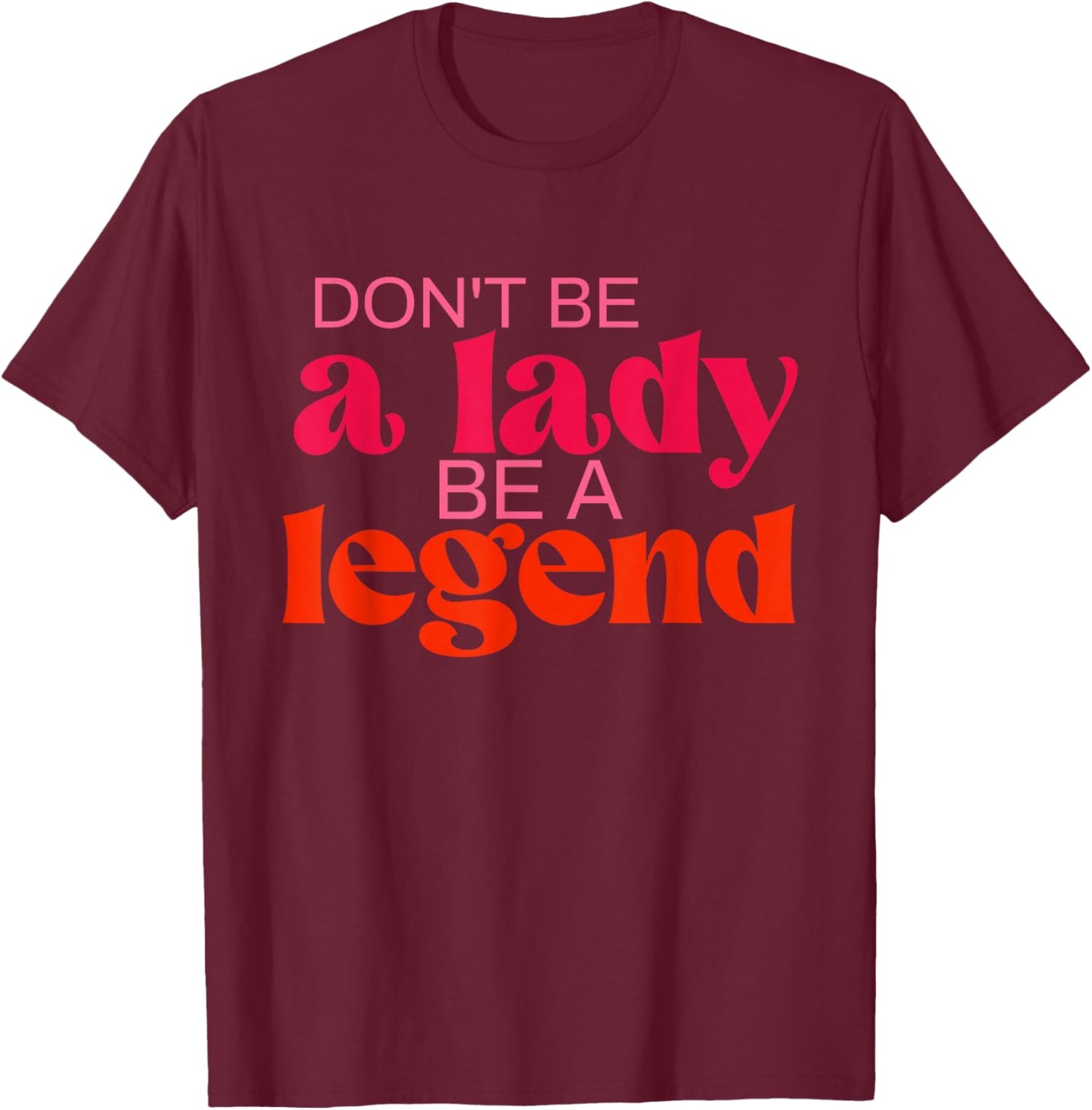 Inspirational Don't Be a Lady Sayings | Empowerment Girls T-Shirt - T-Shirt | Maroon