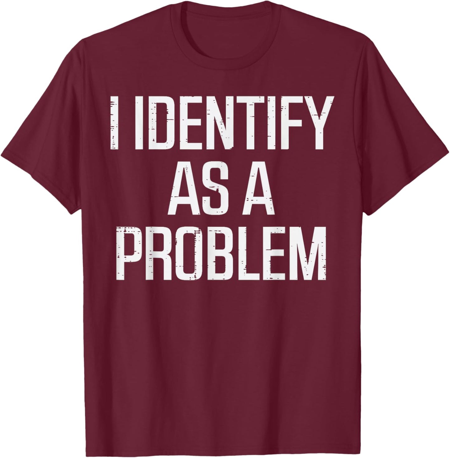 I Identify As Problem Funny Saying Sarcastic Men Women Kids T-Shirt - T-Shirt | Maroon