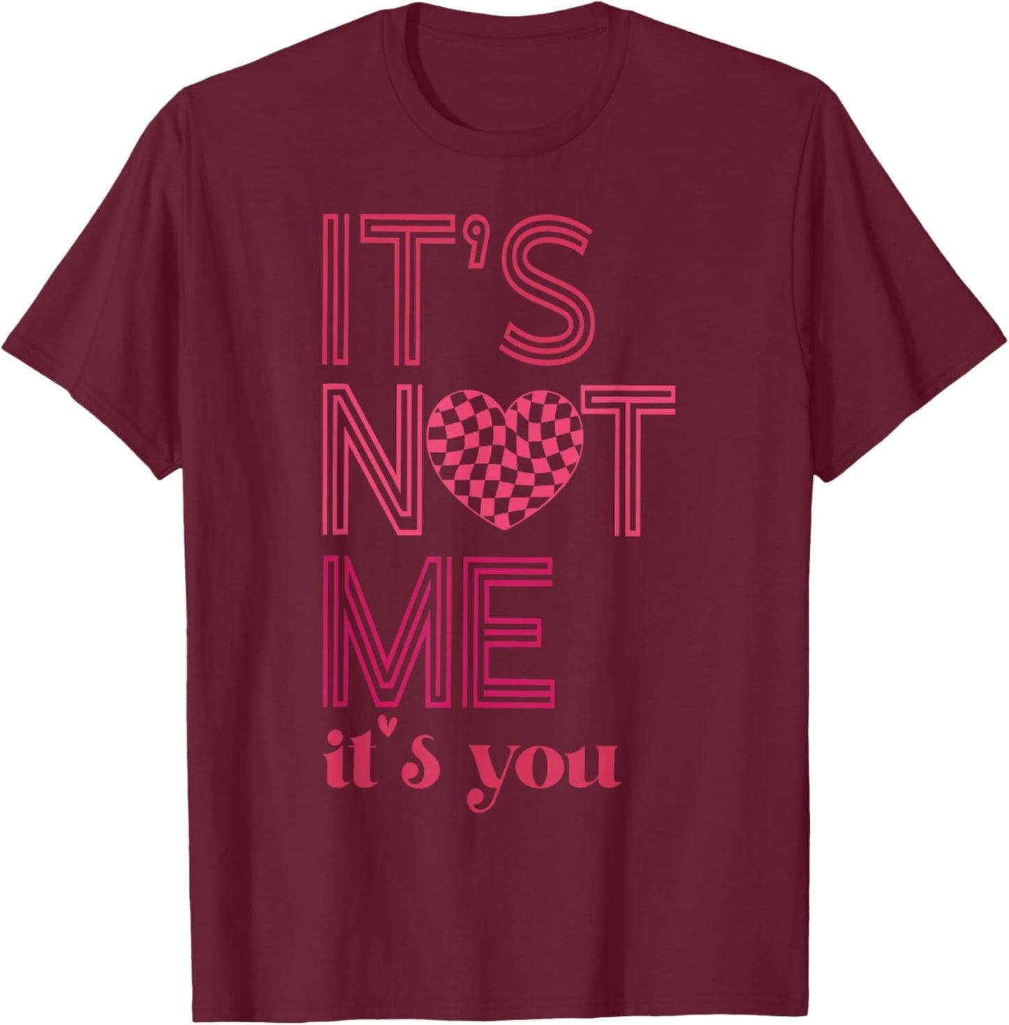 It's Not Me It's You Funny Checkered Valentines Day Saying T-Shirt - T-Shirt | Maroon