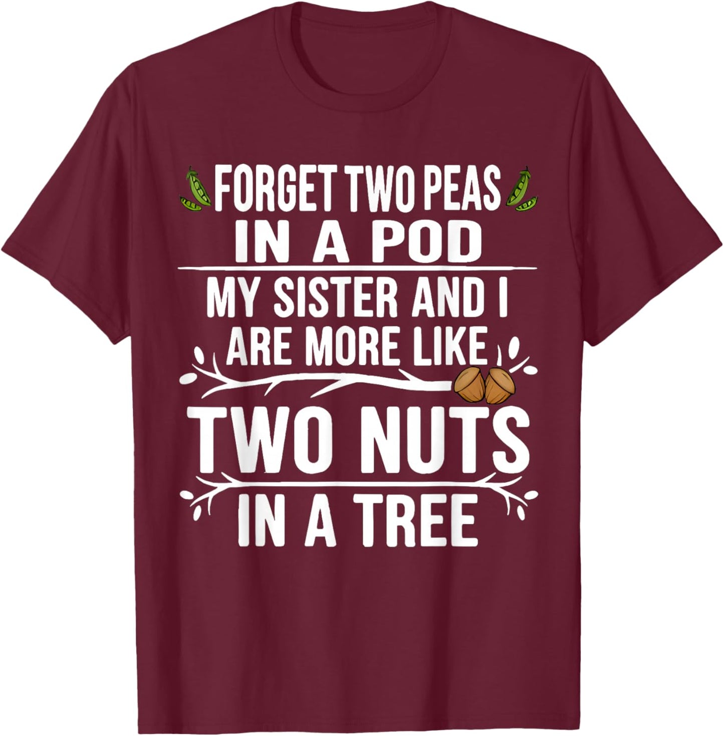 Forget Two Peas in Pod My Sister and I are More Funny Quote T-Shirt - T-Shirt | Maroon