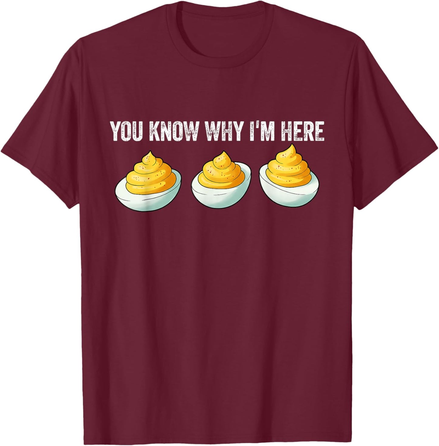 Funny Deviled Eggs You Know Why I'm Here Foodie T-Shirt - T-Shirt | Maroon