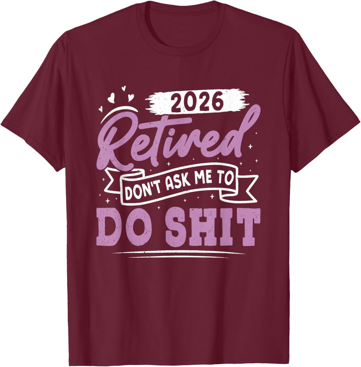 Retiree Retired 2026 Don't Ask ME to DO Shit Retirement T-Shirt - T-Shirt | Maroon