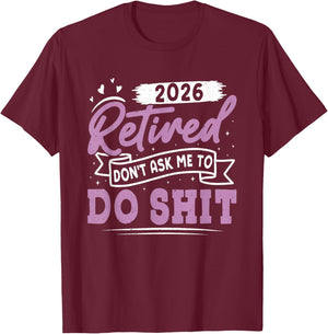 Retiree Retired 2026 Don't Ask ME to DO Shit Retirement T-Shirt - T-Shirt | Maroon