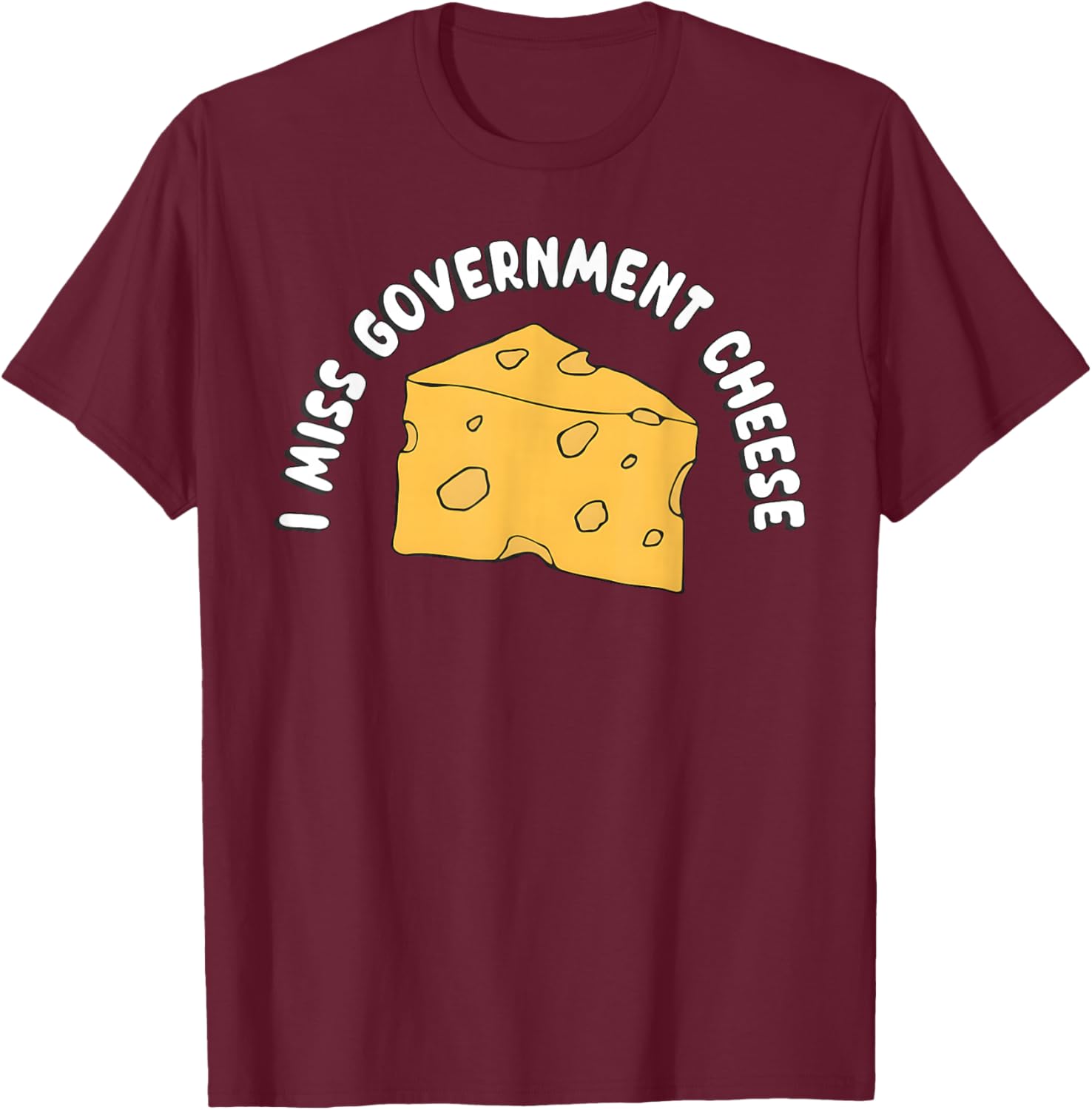 I Miss Government Cheese T-Shirt - T-Shirt | Maroon