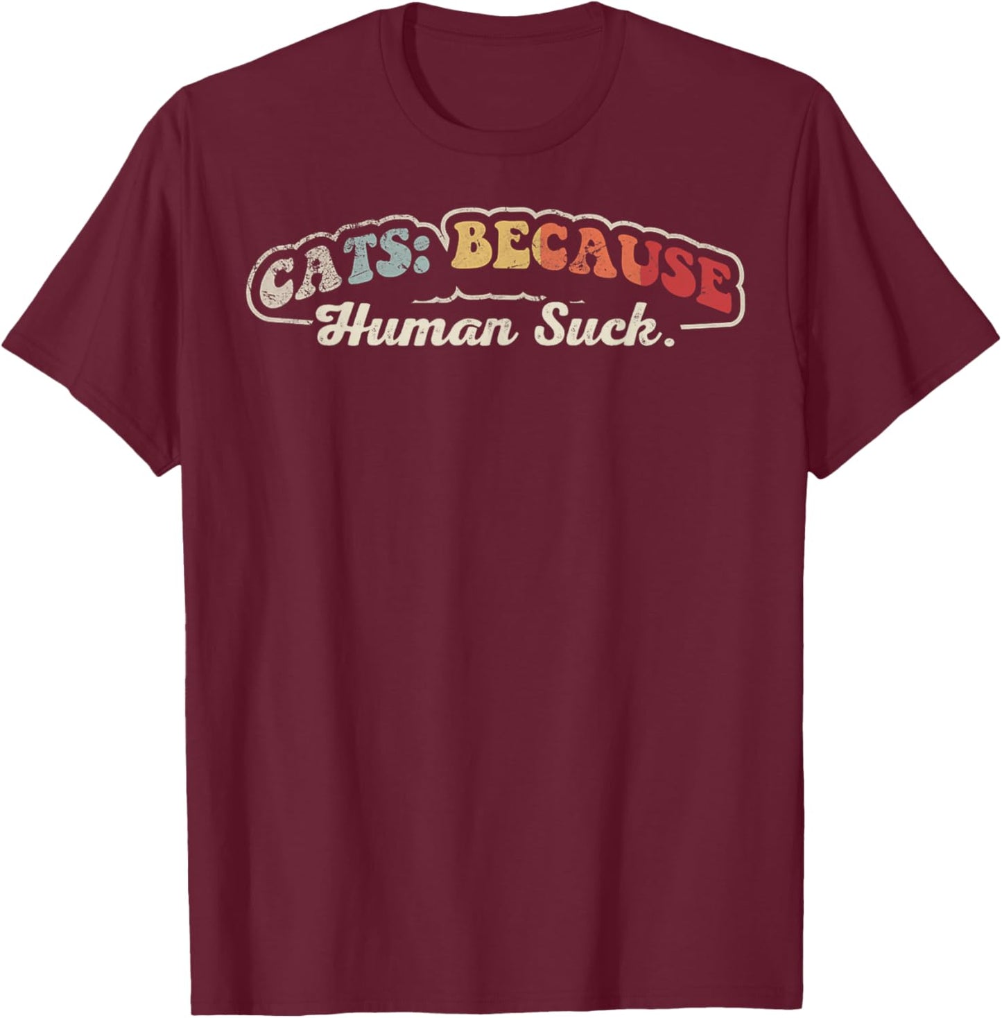 Cats Because Human Suck Funny Cat Lover Phrase T-Shirt - T-Shirt | Maroon