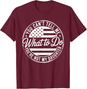 You Can't Tell Me What to Do You're Not My Daughter T-Shirt - T-Shirt | Maroon