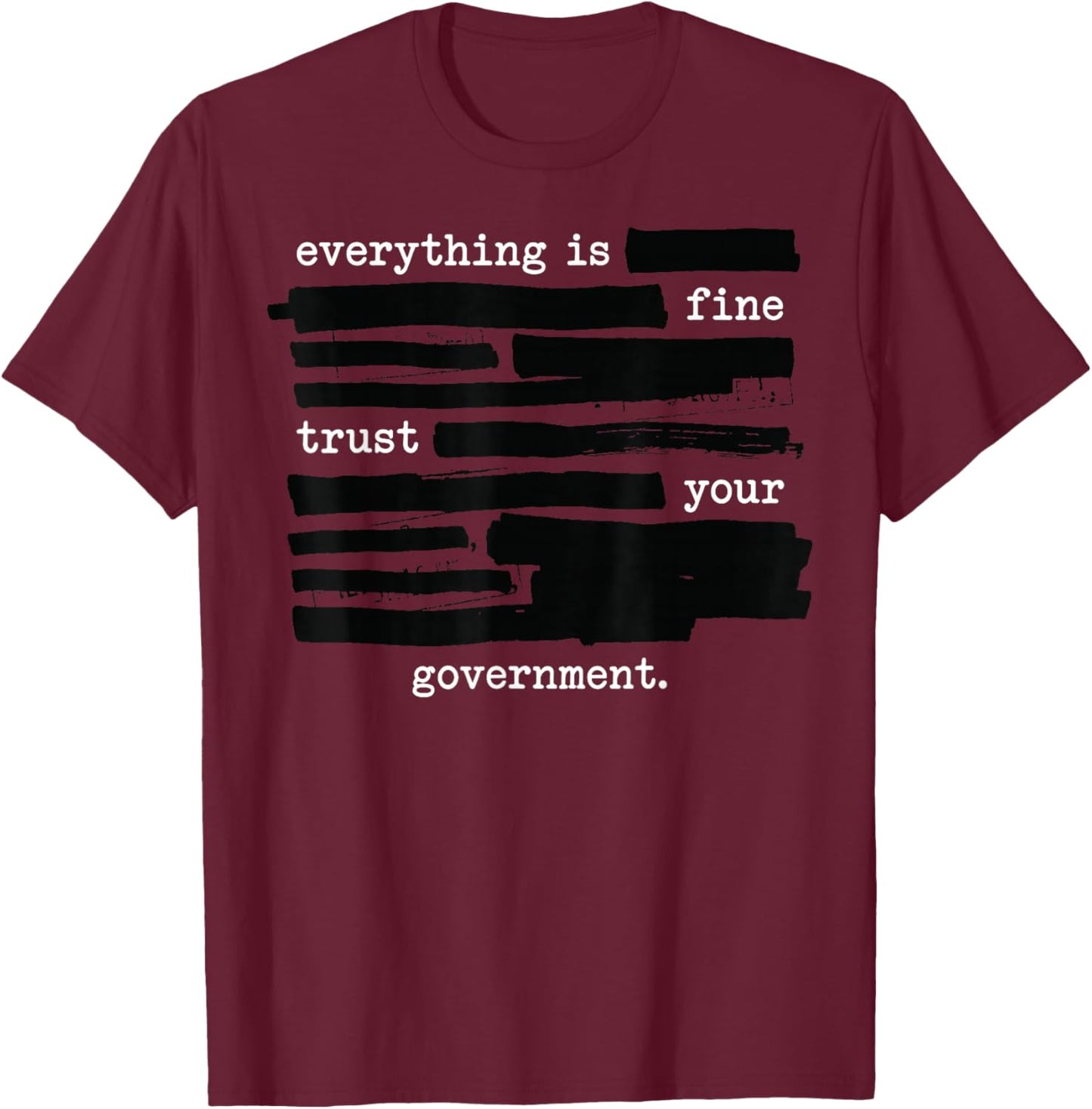 Everything is Fine Trust Your Government Redacted Text T-Shirt - T-Shirt | Maroon