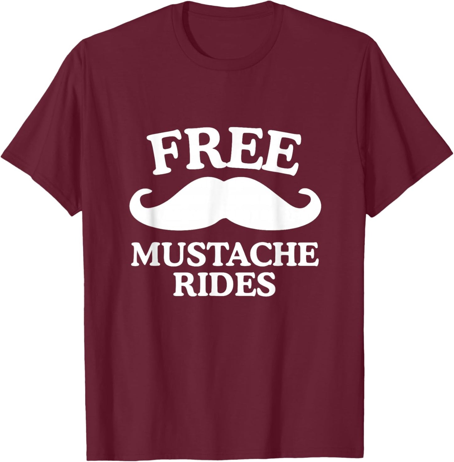 Free Mustache Rides Funny Raunchy Dad Joke Unhinged Meme Gag T-Shirt - T-Shirt | Maroon