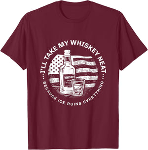 I'll Take My Whiskey Neat Because Ice Ruins Everything Funny T-Shirt - T-Shirt | Maroon