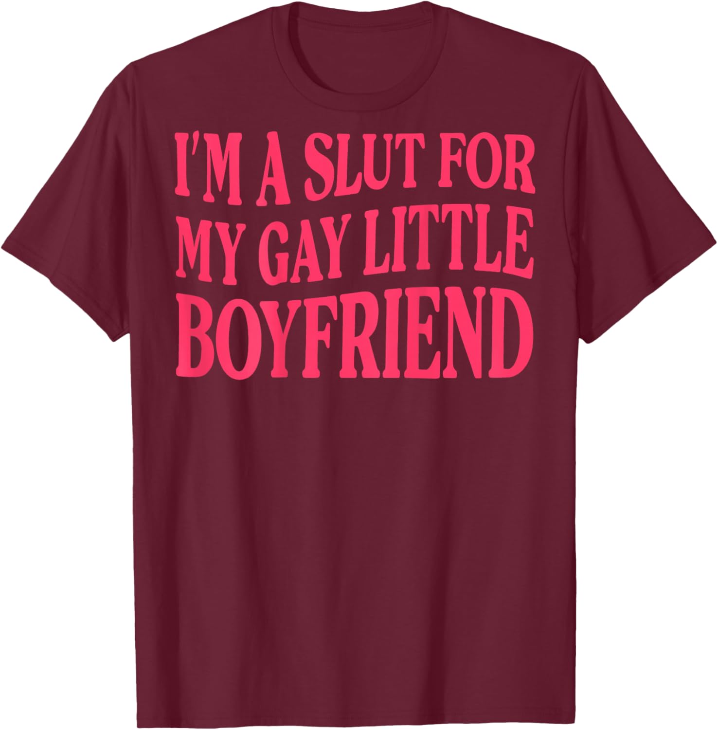 (ON Back) I'm A Slut for My Gay Little Boyfriend T-Shirt - T-Shirt | Maroon