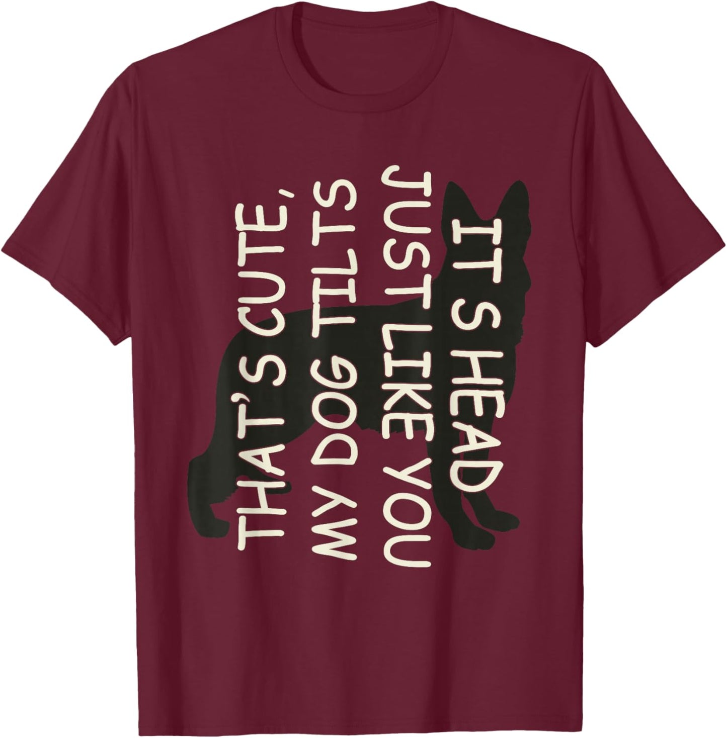 That's Cute My Dog Tilts Its Head Just Like You T-Shirt - T-Shirt | Maroon